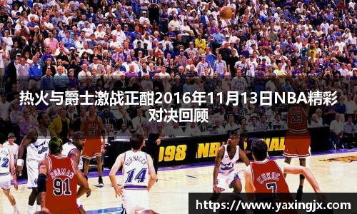 热火与爵士激战正酣2016年11月13日NBA精彩对决回顾