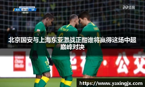 北京国安与上海东亚激战正酣谁将赢得这场中超巅峰对决