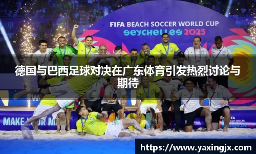 德国与巴西足球对决在广东体育引发热烈讨论与期待