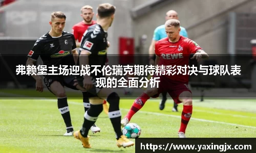弗赖堡主场迎战不伦瑞克期待精彩对决与球队表现的全面分析